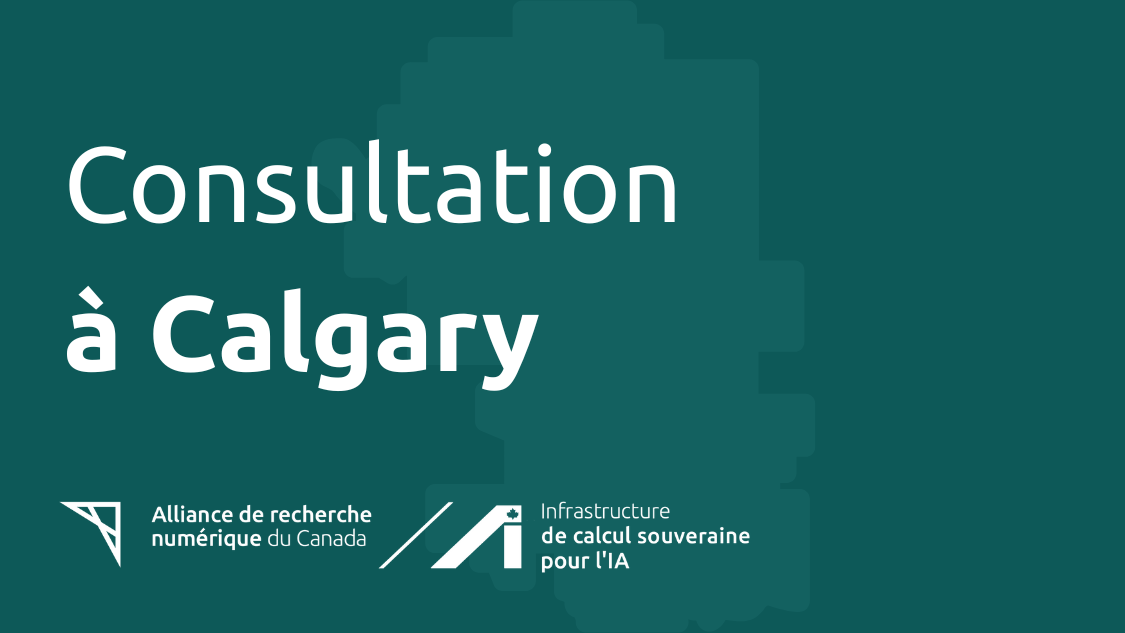 Graphique pour l’événement Consultation de Calgary, présentant les logos de l’Alliance de recherche numérique du Canada et de l’Infrastructure souveraine de calcul pour l’IA. L’arrière-plan comprend une forme de carte pixelisée et floue de Calgary en sarcelle, avec du texte blanc et blanc en gras.