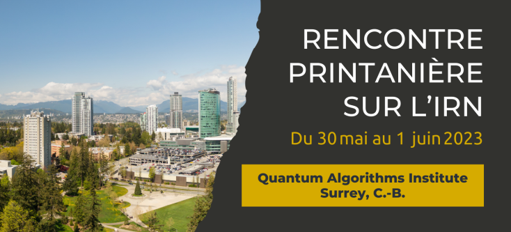 Rencontre printanière sur l’IRN. Du 30 mai au 1  juin 2023. Quantum Algorithms Institute. Surrey, C.-B.